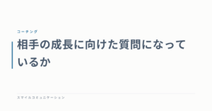 相手の成長に向けた質問になっているか