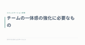 チームの一体感の強化に必要なもの