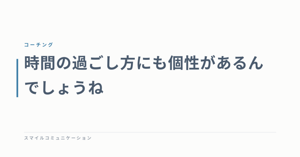 時間の過ごし方にも個性があるんでしょうね