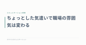 ちょっとした気遣いで職場の雰囲気は変わる