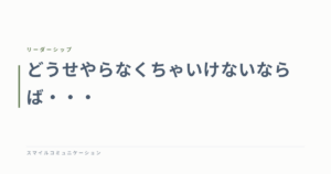 どうせやらなくちゃいけないならば・・・