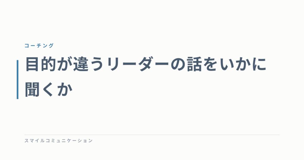 目的が違うリーダーの話をいかに聞くか
