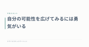 自分の可能性を広げてみるには勇気がいる