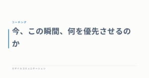 今、この瞬間、何を優先させるのか