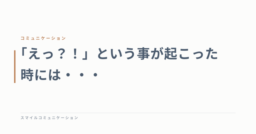 「えっ？！」という事が起こった時には・・・