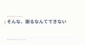 そんな、謝るなんてできない