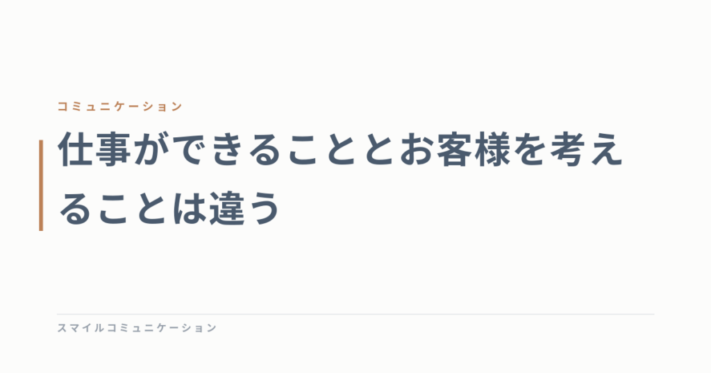 仕事ができることとお客様を考えることは違う