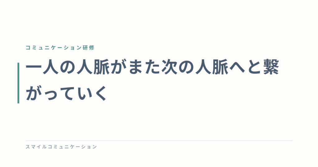 一人の人脈がまた次の人脈へと繋がっていく