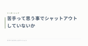 苦手って思う事でシャットアウトしていないか