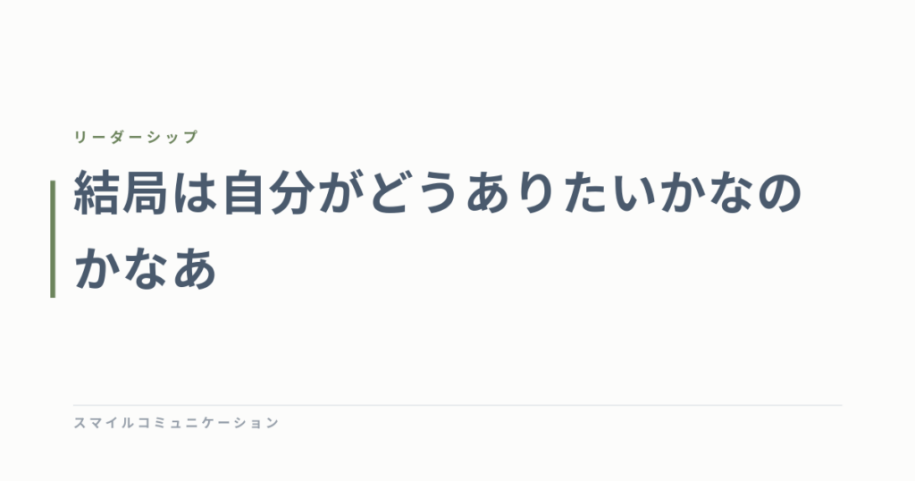 結局は自分がどうありたいかなのかなあ