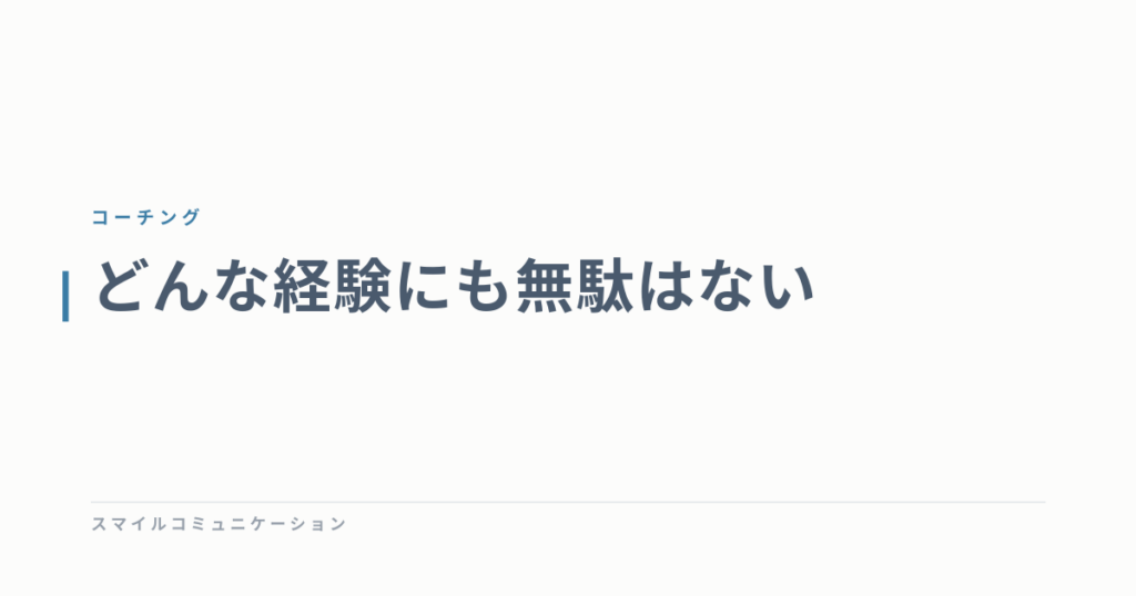 どんな経験にも無駄はない