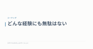 どんな経験にも無駄はない