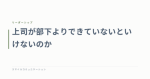 上司が部下よりできていないといけないのか