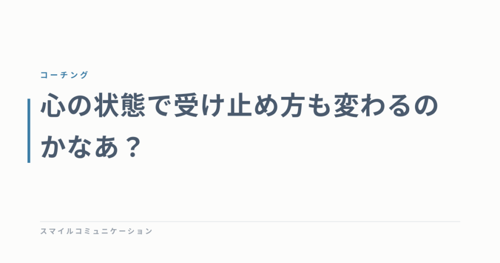 心の状態で受け止め方も変わるのかなあ？