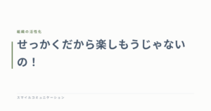 せっかくだから楽しもうじゃないの！