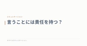 言うことには責任を持つ？