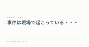 事件は現場で起こっている・・・