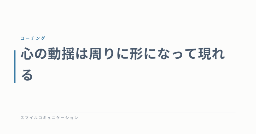 心の動揺は周りに形になって現れる
