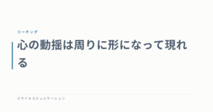 心の動揺は周りに形になって現れる