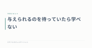 与えられるのを待っていたら学べない