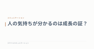 人の気持ちが分かるのは成長の証？