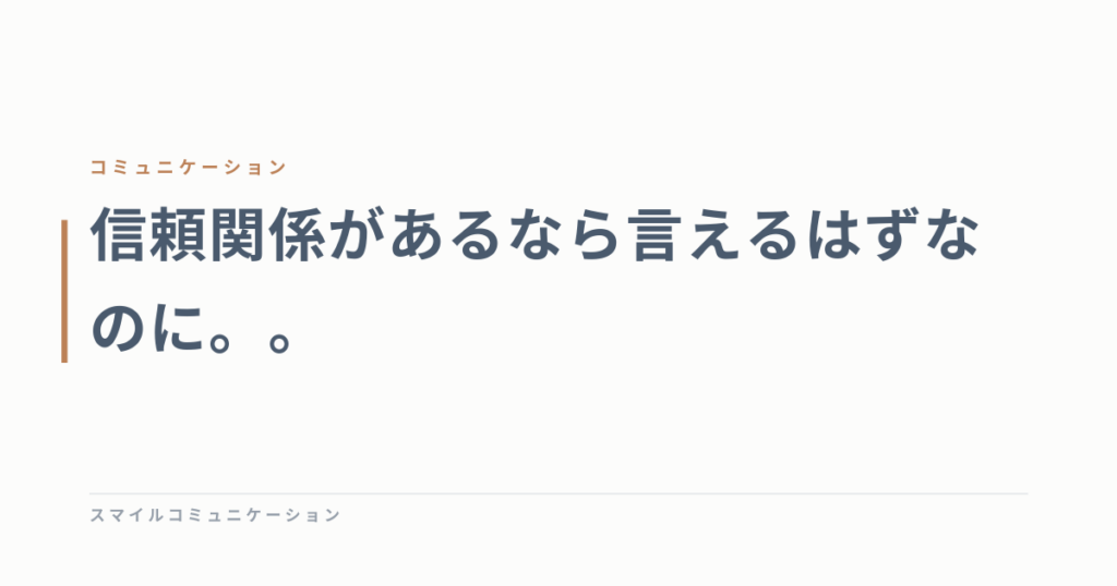 信頼関係があるなら言えるはずなのに。。