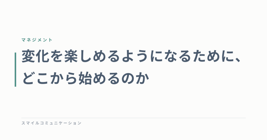 変化を楽しめるようになるために、どこから始めるのか