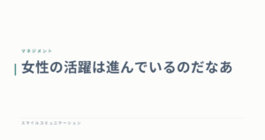 女性の活躍は進んでいるのだなあ