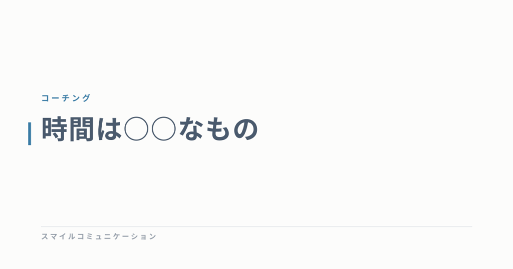 時間は○○なもの