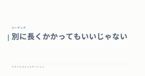 別に長くかかってもいいじゃない