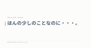 ほんの少しのことなのに・・・。