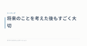 将来のことを考えた後もすごく大切
