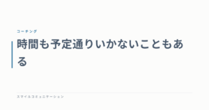 時間も予定通りいかないこともある