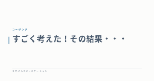 すごく考えた！その結果・・・