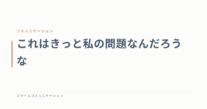 これはきっと私の問題なんだろうな