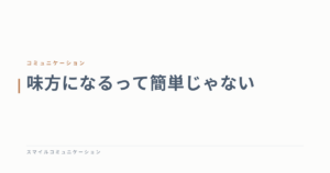 味方になるって簡単じゃない