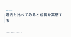 過去と比べてみると成長を実感する