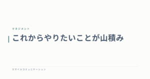 これからやりたいことが山積み