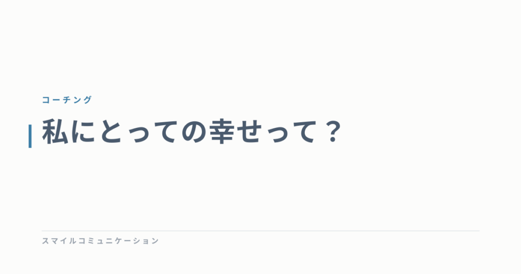私にとっての幸せって？