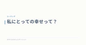 私にとっての幸せって？