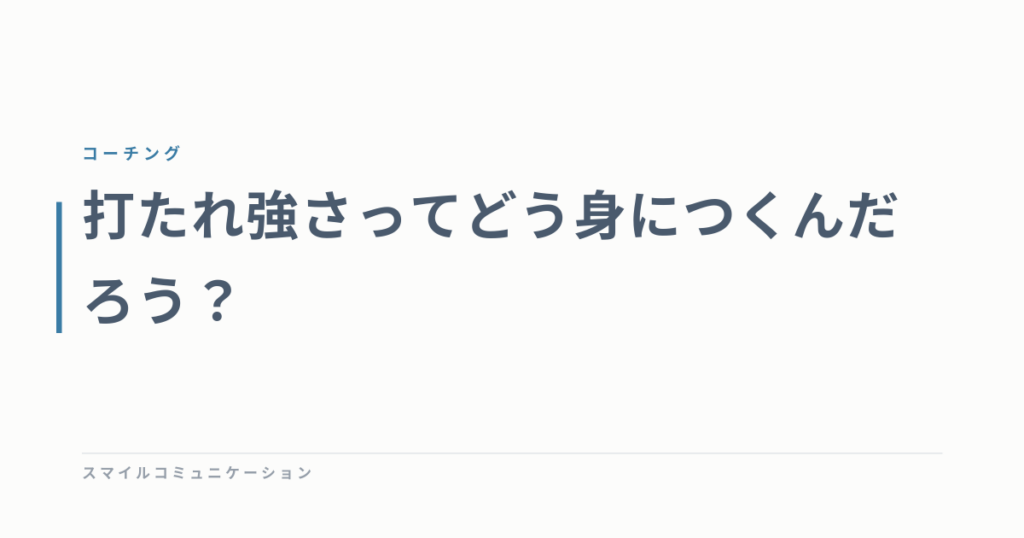 打たれ強さってどう身につくんだろう？