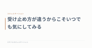 受け止め方が違うからこそいつでも気にしてみる