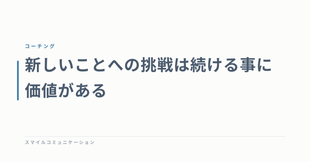 新しいことへの挑戦は続ける事に価値がある