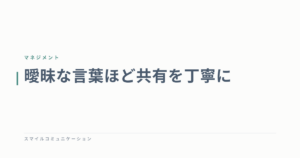 曖昧な言葉ほど共有を丁寧に