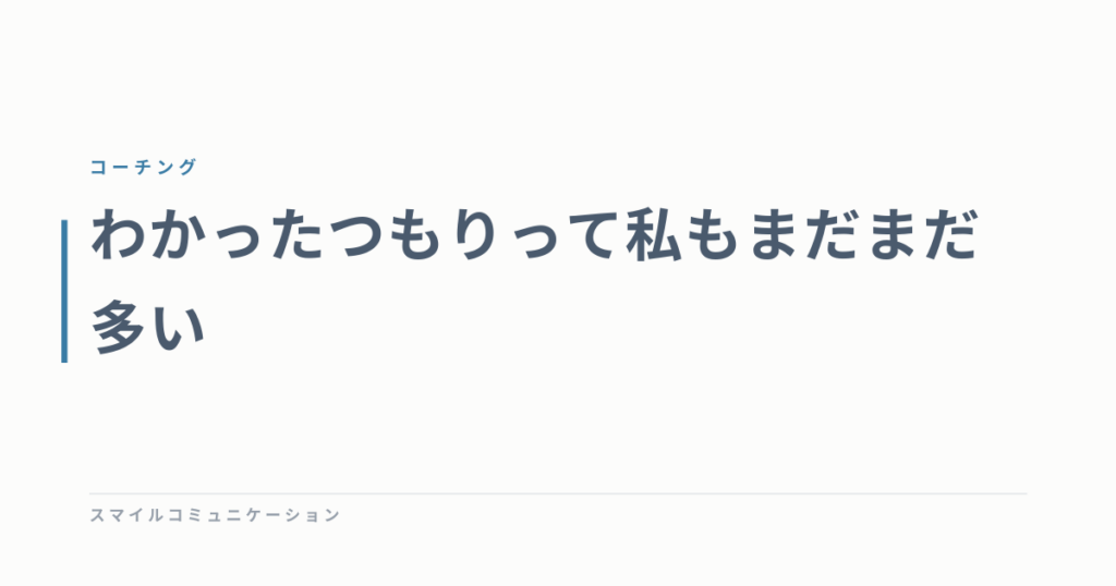 わかったつもりって私もまだまだ多い