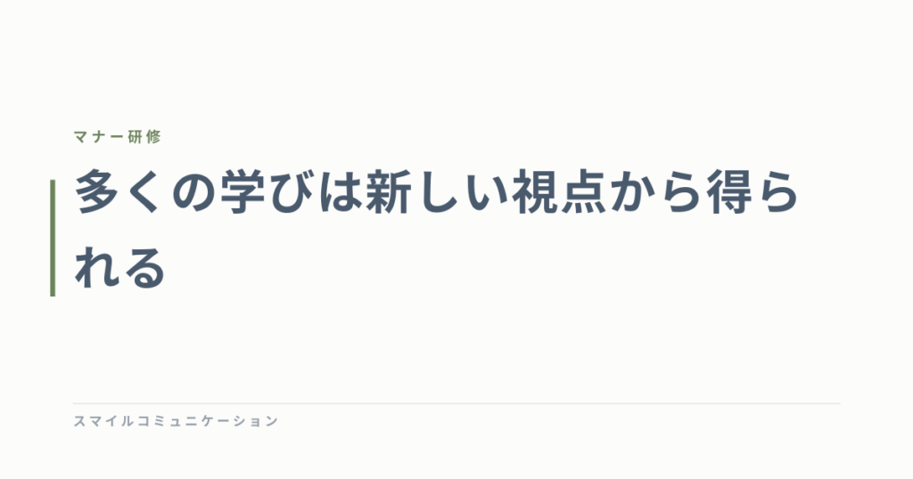 多くの学びは新しい視点から得られる