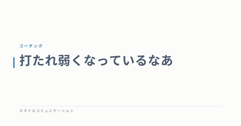 打たれ弱くなっているなあ
