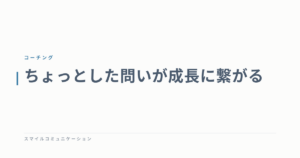 ちょっとした問いが成長に繋がる