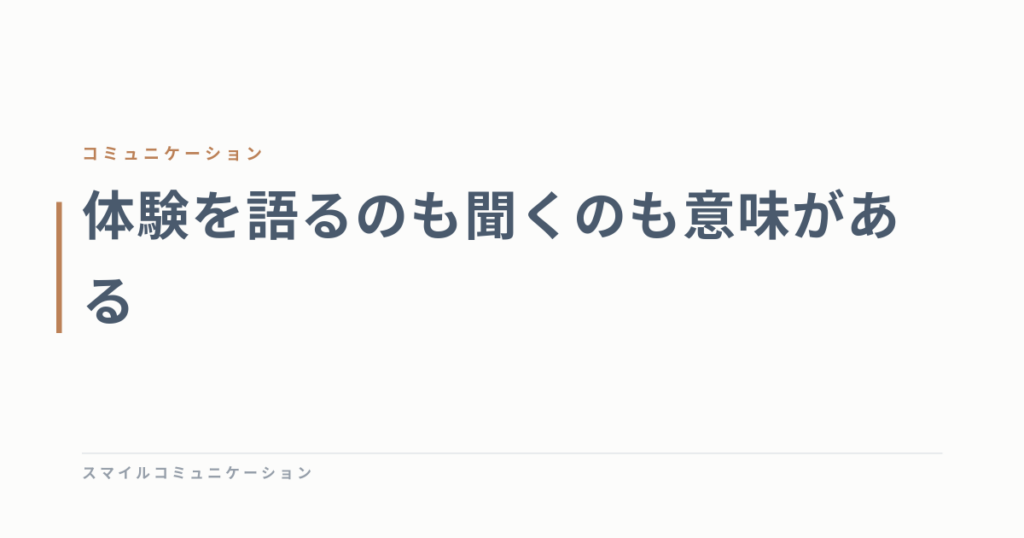 体験を語るのも聞くのも意味がある