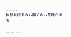 体験を語るのも聞くのも意味がある